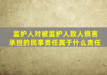 监护人对被监护人致人损害承担的民事责任属于什么责任