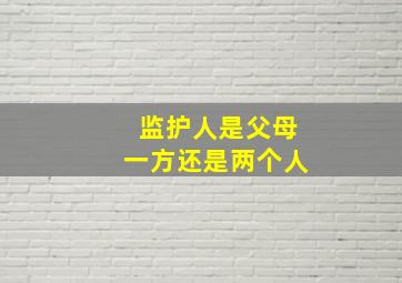 监护人是父母一方还是两个人