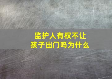 监护人有权不让孩子出门吗为什么