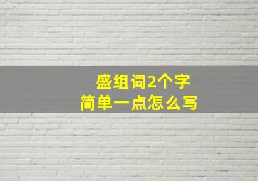 盛组词2个字简单一点怎么写