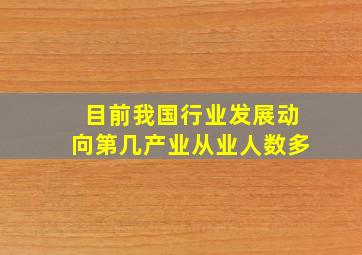 目前我国行业发展动向第几产业从业人数多