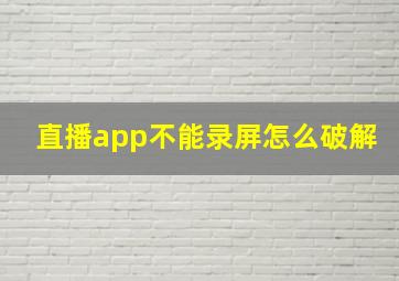 直播app不能录屏怎么破解