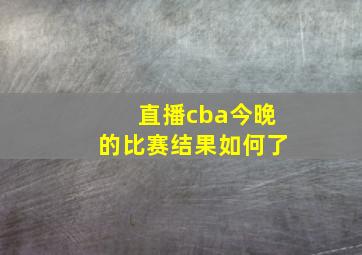 直播cba今晚的比赛结果如何了