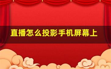 直播怎么投影手机屏幕上