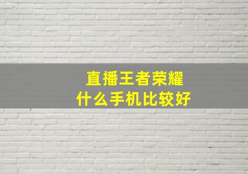 直播王者荣耀什么手机比较好