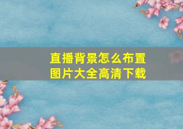 直播背景怎么布置图片大全高清下载