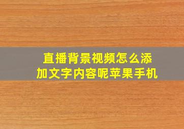 直播背景视频怎么添加文字内容呢苹果手机