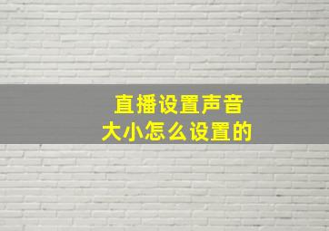 直播设置声音大小怎么设置的