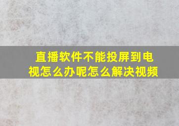 直播软件不能投屏到电视怎么办呢怎么解决视频