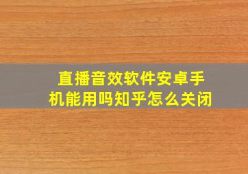 直播音效软件安卓手机能用吗知乎怎么关闭