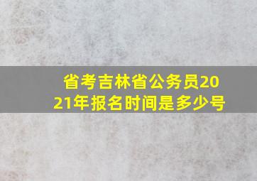 省考吉林省公务员2021年报名时间是多少号