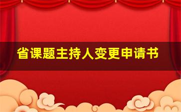 省课题主持人变更申请书