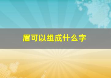 眉可以组成什么字