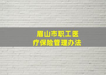 眉山市职工医疗保险管理办法