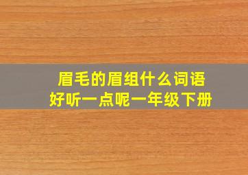 眉毛的眉组什么词语好听一点呢一年级下册