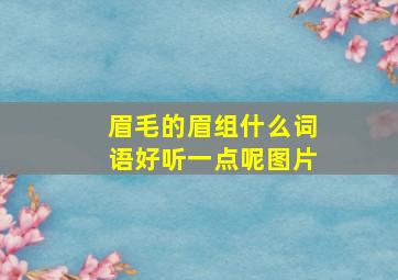 眉毛的眉组什么词语好听一点呢图片