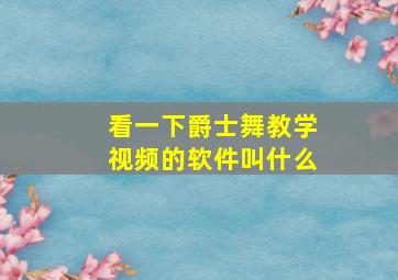 看一下爵士舞教学视频的软件叫什么