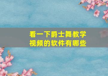 看一下爵士舞教学视频的软件有哪些