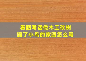 看图写话伐木工砍树毁了小鸟的家园怎么写