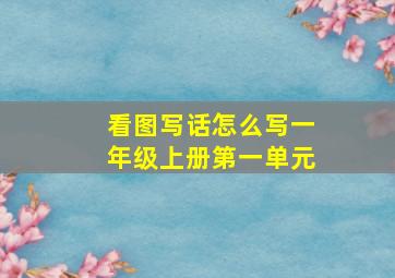 看图写话怎么写一年级上册第一单元