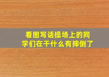 看图写话操场上的同学们在干什么有摔倒了