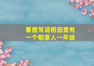 看图写话稻田里有一个稻草人一年级