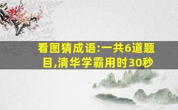 看图猜成语:一共6道题目,清华学霸用时30秒