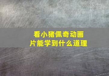 看小猪佩奇动画片能学到什么道理