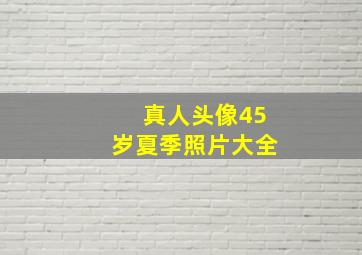 真人头像45岁夏季照片大全