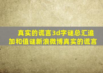 真实的谎言3d字谜总汇追加和值谜新浪微博真实的谎言