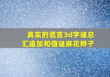 真实的谎言3d字谜总汇追加和值谜麻花辫子