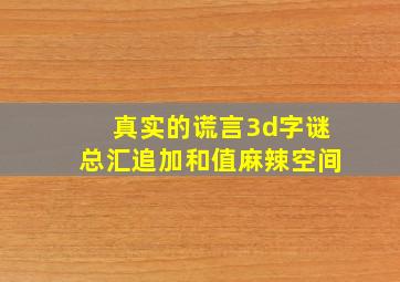 真实的谎言3d字谜总汇追加和值麻辣空间