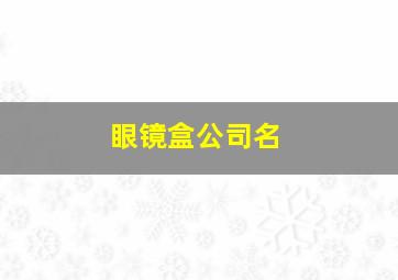 眼镜盒公司名