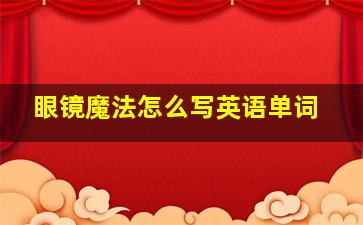 眼镜魔法怎么写英语单词