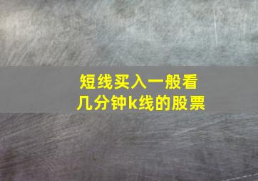 短线买入一般看几分钟k线的股票