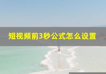 短视频前3秒公式怎么设置