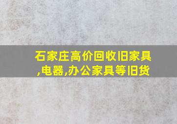 石家庄高价回收旧家具,电器,办公家具等旧货