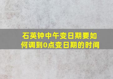 石英钟中午变日期要如何调到0点变日期的时间