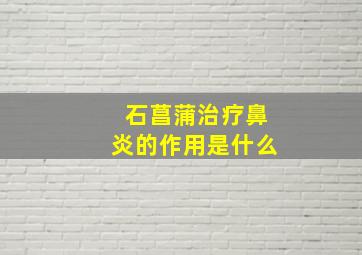 石菖蒲治疗鼻炎的作用是什么