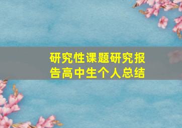 研究性课题研究报告高中生个人总结