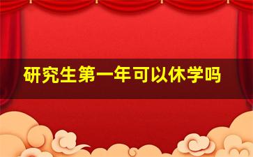 研究生第一年可以休学吗