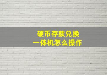 硬币存款兑换一体机怎么操作