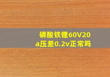 磷酸铁锂60V20a压差0.2v正常吗