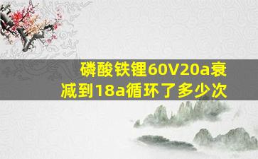 磷酸铁锂60V20a衰减到18a循环了多少次