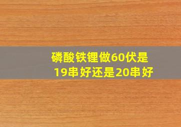 磷酸铁锂做60伏是19串好还是20串好