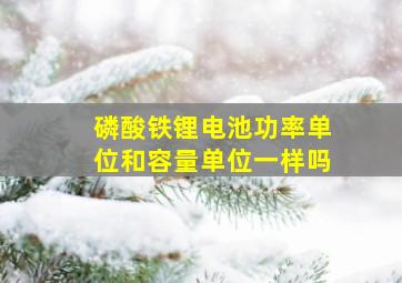 磷酸铁锂电池功率单位和容量单位一样吗