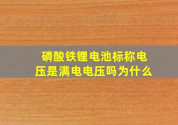 磷酸铁锂电池标称电压是满电电压吗为什么