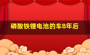 磷酸铁锂电池的车8年后