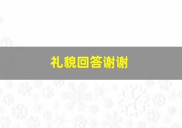 礼貌回答谢谢