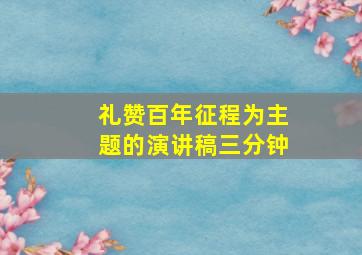 礼赞百年征程为主题的演讲稿三分钟